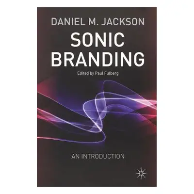 "Sonic Branding: An Essential Guide to the Art and Science of Sonic Branding" - "" ("Jackson D."