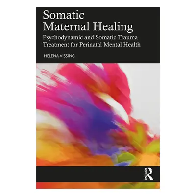 "Somatic Maternal Healing: Psychodynamic and Somatic Trauma Treatment for Perinatal Mental Healt