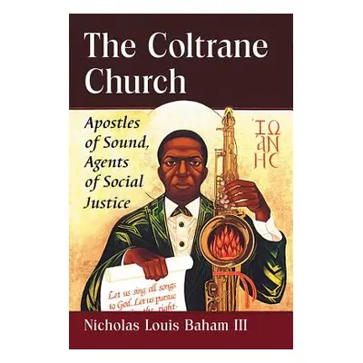 "The Coltrane Church: Apostles of Sound, Agents of Social Justice" - "" ("Baham Nicholas Louis")