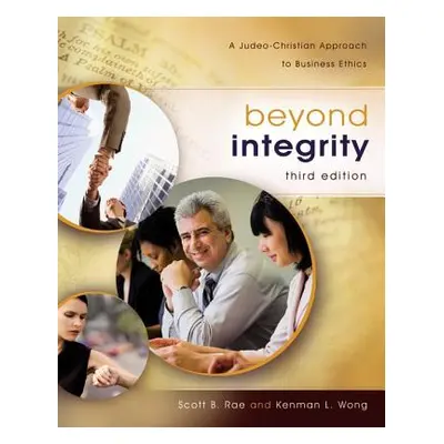 "Beyond Integrity: A Judeo-Christian Approach to Business Ethics" - "" ("Rae Scott")