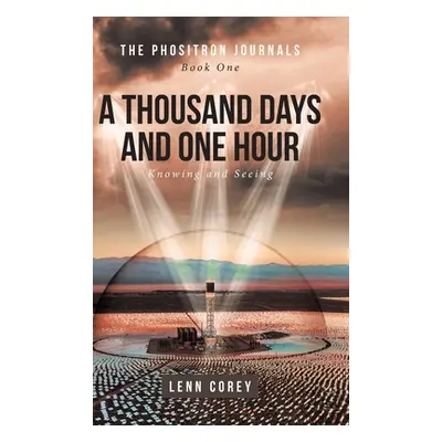 "A Thousand Days and One Hour: Knowing and Seeing: Book One" - "" ("Corey Lenn")