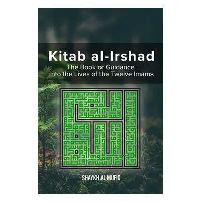 "Kitab Al-Irshad: The Book of Guidance into the Lives of the Twelve Imams" - "" ("Al-Mufid Shayk