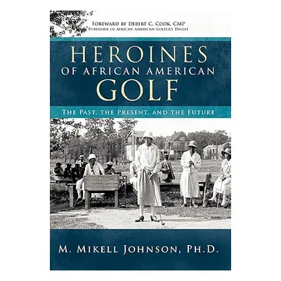 "Heroines of African American Golf: The Past, the Present, and the Future" - "" ("Johnson Ph. D.