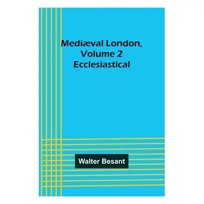 "Medival London, Volume 2: Ecclesiastical" - "" ("Besant Walter")