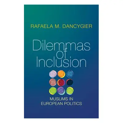 "Dilemmas of Inclusion: Muslims in European Politics" - "" ("Dancygier Rafaela M.")