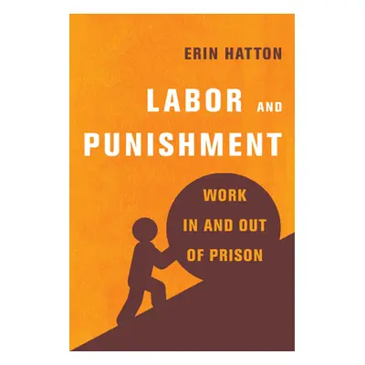 "Labor and Punishment: Work in and Out of Prison" - "" ("Hatton Erin")