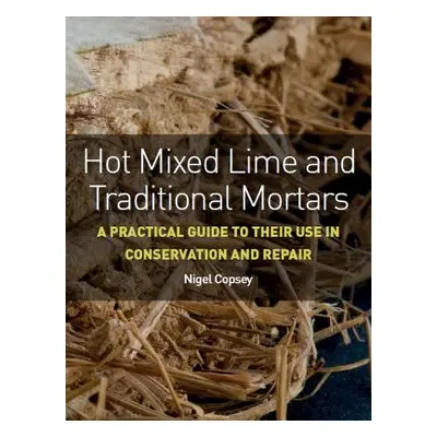 "Hot Mixed Lime and Traditional Mortars: A Practical Guide to Their Use in Conservation and Repa