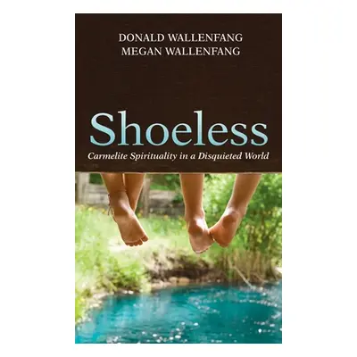 "Shoeless: Carmelite Spirituality in a Disquieted World" - "" ("Wallenfang Donald")