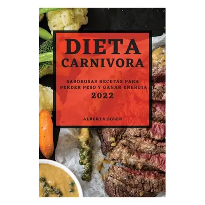 "Dieta Carnivora 2022: Saborosas Recetas Para Perder Peso Y Ganar Energia" - "" ("Soler Alberta"