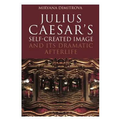 "Julius Caesar's Self-Created Image and Its Dramatic Afterlife" - "" ("Dimitrova Miryana")