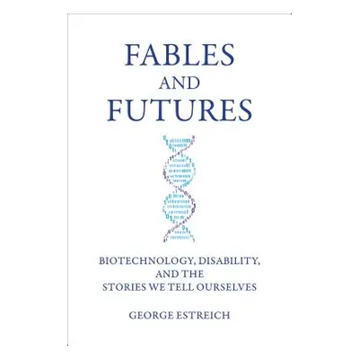 "Fables and Futures: Biotechnology, Disability, and the Stories We Tell Ourselves" - "" ("Estrei