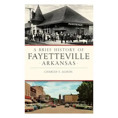 "A Brief History of Fayetteville, Arkansas" - "" ("Alison Charles Y.")