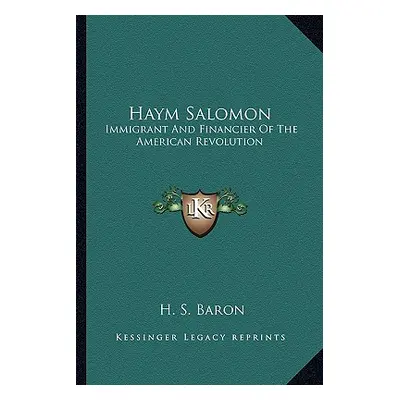 "Haym Salomon: Immigrant and Financier of the American Revolution" - "" ("Baron H. S.")