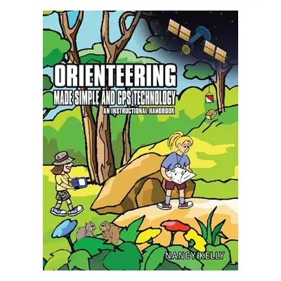 "Orienteering Made Simple and GPS Technology: An Instructional Handbook" - "" ("Kelly Nancy")