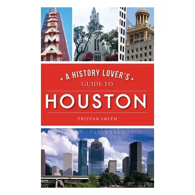 "History Lover's Guide to Houston" - "" ("Smith Tristan")