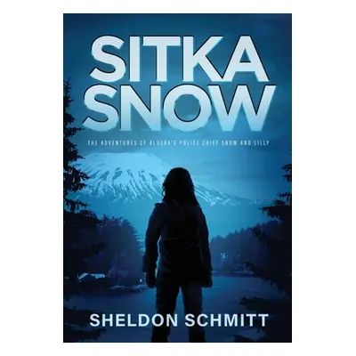 "Sitka Snow: The Adventures of Alaska's Police Chief Snow and Lilly" - "" ("Schmitt Sheldon")