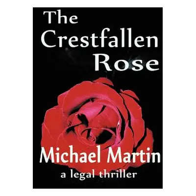 "The Crestfallen Rose" - "" ("Martin Michael D.")