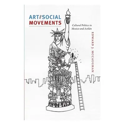 "Art and Social Movements: Cultural Politics in Mexico and Aztln" - "" ("McCaughan Edward J.")