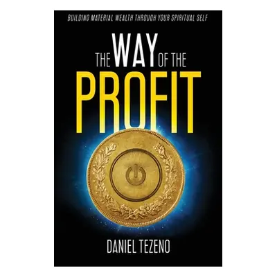 "The Way of the Profit: Building Material Wealth Through Your Spiritual Self" - "" ("Tezeno Dani