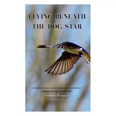 "Flying Beneath the Dog Star: Poems from a Pandemic" - "" ("Winograd Kathryn")