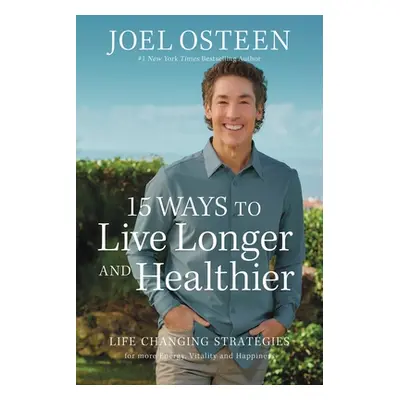 "15 Ways to Live Longer and Healthier: Life-Changing Strategies for Greater Energy, a More Focus