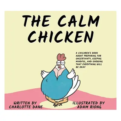 "The Calm Chicken: A Children's Book About Preparing For Uncertainty, Keeping Mindful, and Knowi