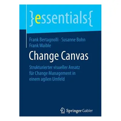 "Change Canvas: Strukturierter Visueller Ansatz Fr Change Management in Einem Agilen Umfeld" - "