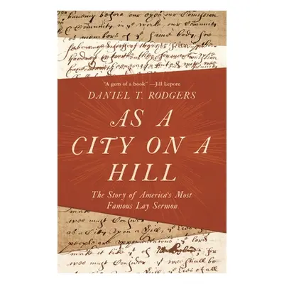 "As a City on a Hill: The Story of America's Most Famous Lay Sermon" - "" ("Rodgers Daniel T.")