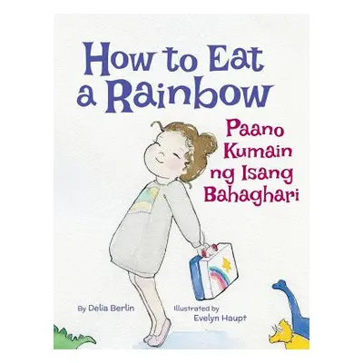 "How to Eat a Rainbow / Paano Kumain Ng Isang Bahaghari: Babl Children's Books in Tagalog and En