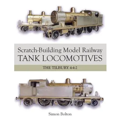 "Scratch-Building Model Railway Tank Locomotives: The Tilbury 4-4-2" - "" ("Bolton Simon")