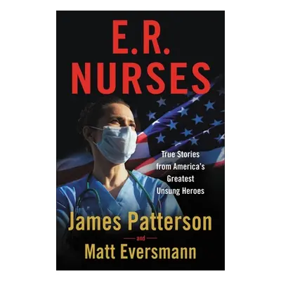 "E.R. Nurses: True Stories from America's Greatest Unsung Heroes" - "" ("Patterson James")