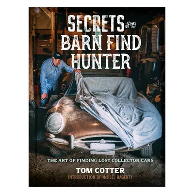 "Secrets of the Barn Find Hunter: The Art of Finding Lost Collector Cars" - "" ("Cotter Tom")