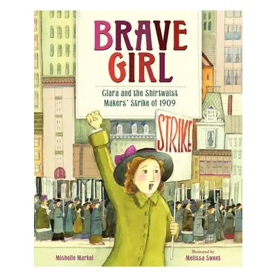 "Brave Girl: Clara and the Shirtwaist Makers' Strike of 1909" - "" ("Markel Michelle")