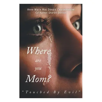 "Where Are You Mom?: Touched By Evil" - "" ("Courtemanche Anne-Marie Mac Donald")