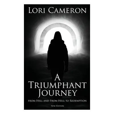 "A Triumphant Journey from Hell and from Hell to Redemption: New Edition" - "" ("Cameron Lori")