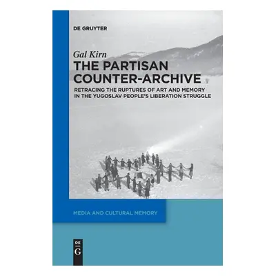 "The Partisan Counter-Archive: Retracing the Ruptures of Art and Memory in the Yugoslav People's