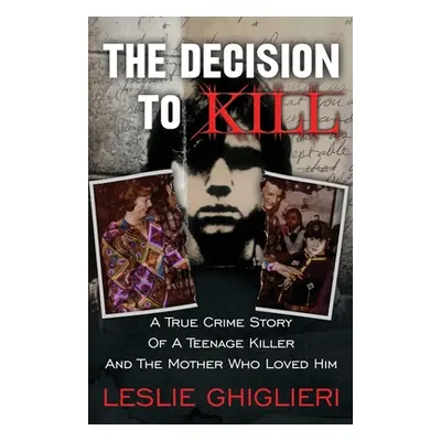 "The Decision To Kill: A True Crime Story of a Teenage Killer and the Mother Who Loved Him" - ""