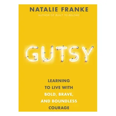 "Gutsy: Learning to Live with Bold, Brave, and Boundless Courage" - "" ("Franke Natalie")