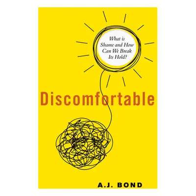 "Discomfortable: What Is Shame and How Can We Break Its Hold?" - "" ("Bond A. J.")