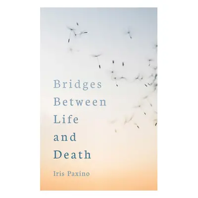 "Bridges Between Life and Death" - "" ("Paxino Iris")