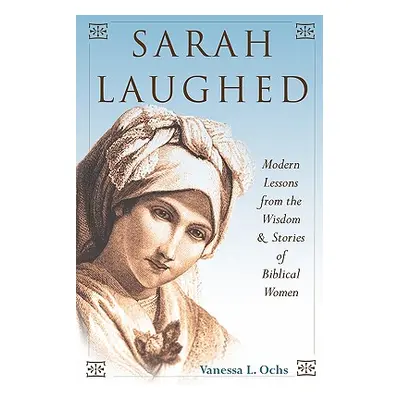 "Sarah Laughed: Modern Lessons from the Wisdom and Stories of Biblical Women" - "" ("Ochs Vaness