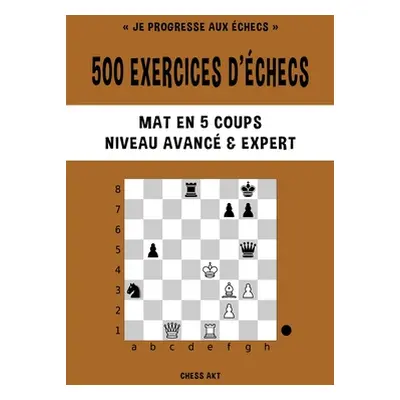 "500 exercices d'checs, Mat en 5 coups, Niveau Avanc et Expert" - "" ("Akt Chess")