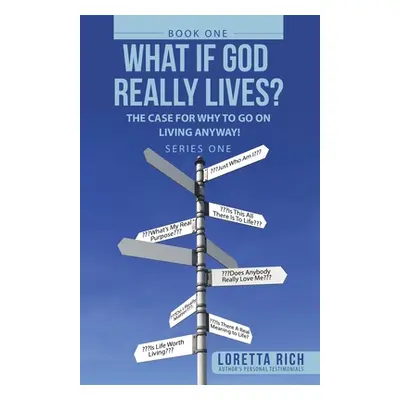 "What If God Really Lives?: The Case for Why to Go on Living Anyway!" - "" ("Rich Loretta")