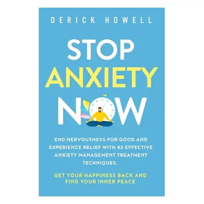 "Stop Anxiety Now: End Nervousness for Good and Experience Relief With 42 Effective Anxiety Mana