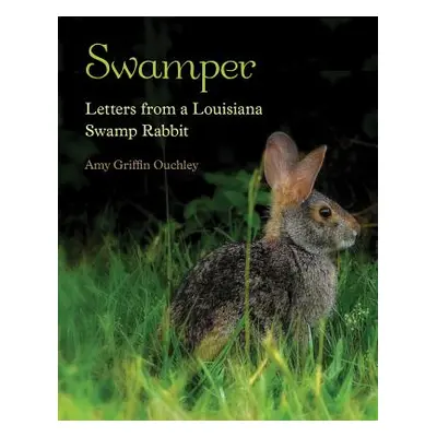 "Swamper: Letters from a Louisiana Swamp Rabbit" - "" ("Ouchley Amy Griffin")