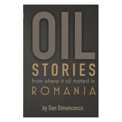 "OIL Stories: from where it all started in Romania" - "" ("Dimancescu Dan")