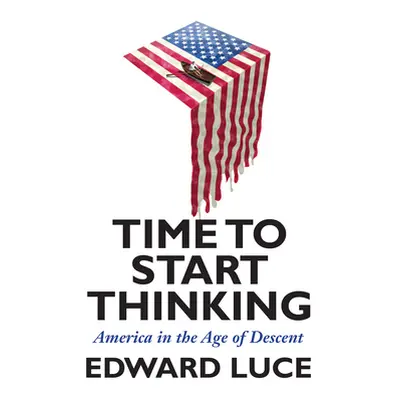 "Time to Start Thinking: America in the Age of Descent" - "" ("Luce Edward")