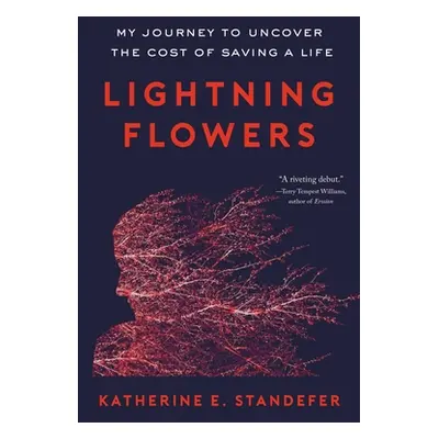 "Lightning Flowers: My Journey to Uncover the Cost of Saving a Life" - "" ("Standefer Katherine 