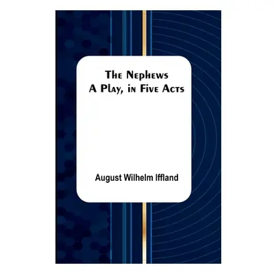 "The Nephews: A Play, in Five Acts." - "" ("Wilhelm Iffland August")