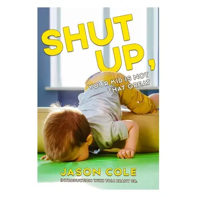 "Shut Up, Your Kid Is Not That Great" - "" ("Cole Jason")